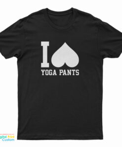 I Love Yoga Pants T-Shirt