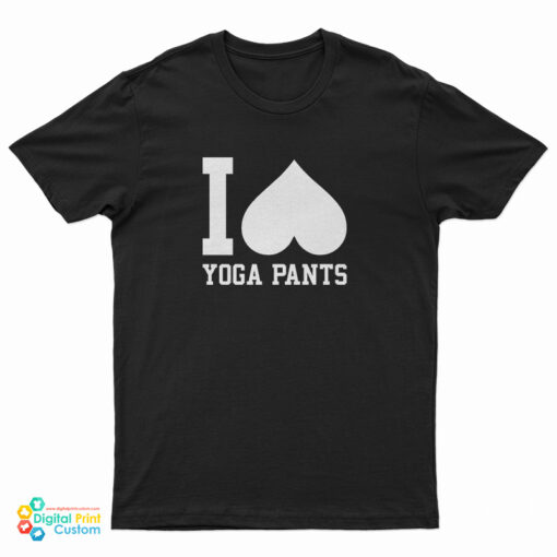 I Love Yoga Pants T-Shirt
