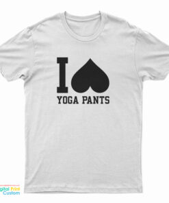 I Love Yoga Pants T-Shirt