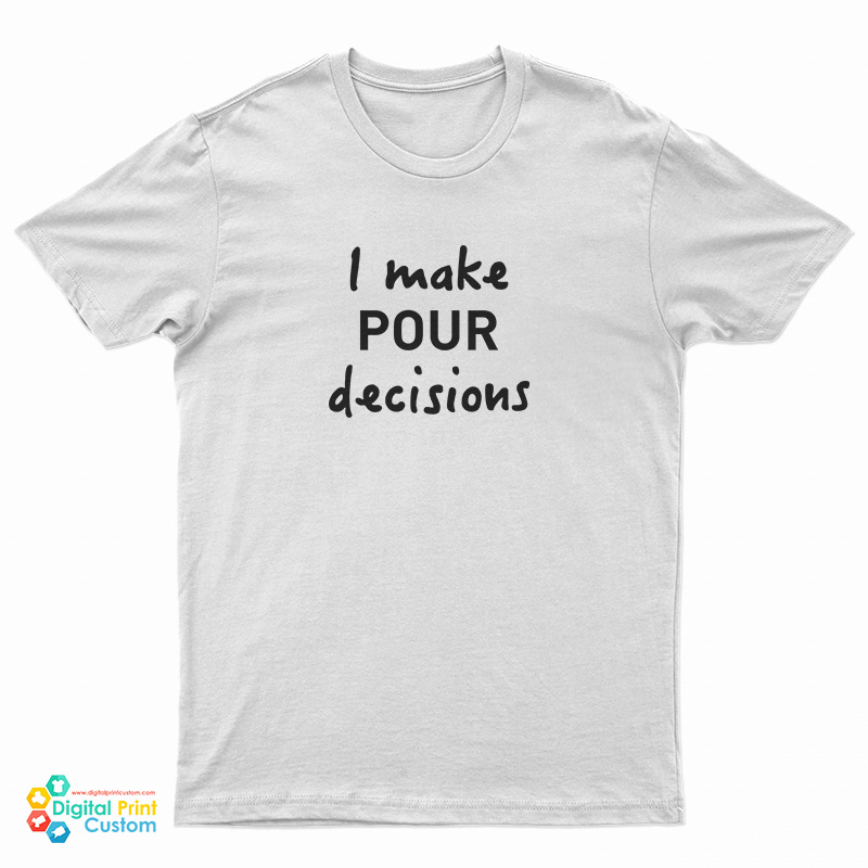 I Make Pour Decisions T-Shirt