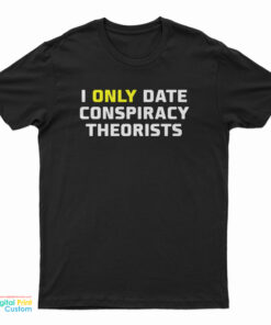 I Only Date Conspiracy Theorists T-Shirt