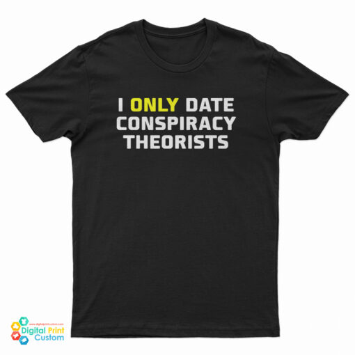 I Only Date Conspiracy Theorists T-Shirt
