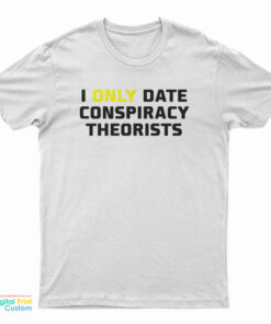 I Only Date Conspiracy Theorists T-Shirt