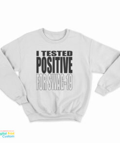 I Tested Positive For Swag-19 Sweatshirt