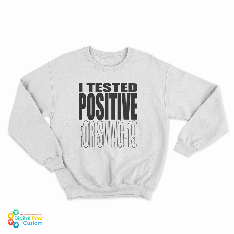 I Tested Positive For Swag-19 Sweatshirt