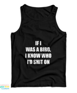 If I Was A Bird I Know Who I'd Shit On Tank Top