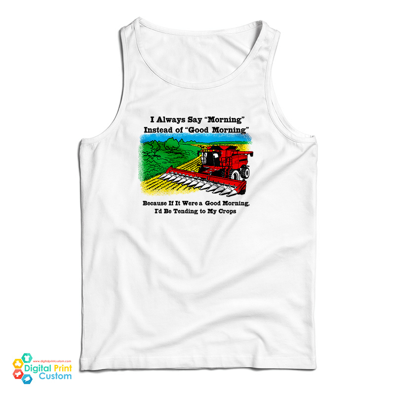 If It Were A Good Morning I'd Be Tending To My Crops Tank Top