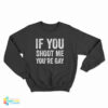If You Shoot Me You're Gay Sweatshirt