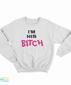 I’m His Bitch Sweatshirt