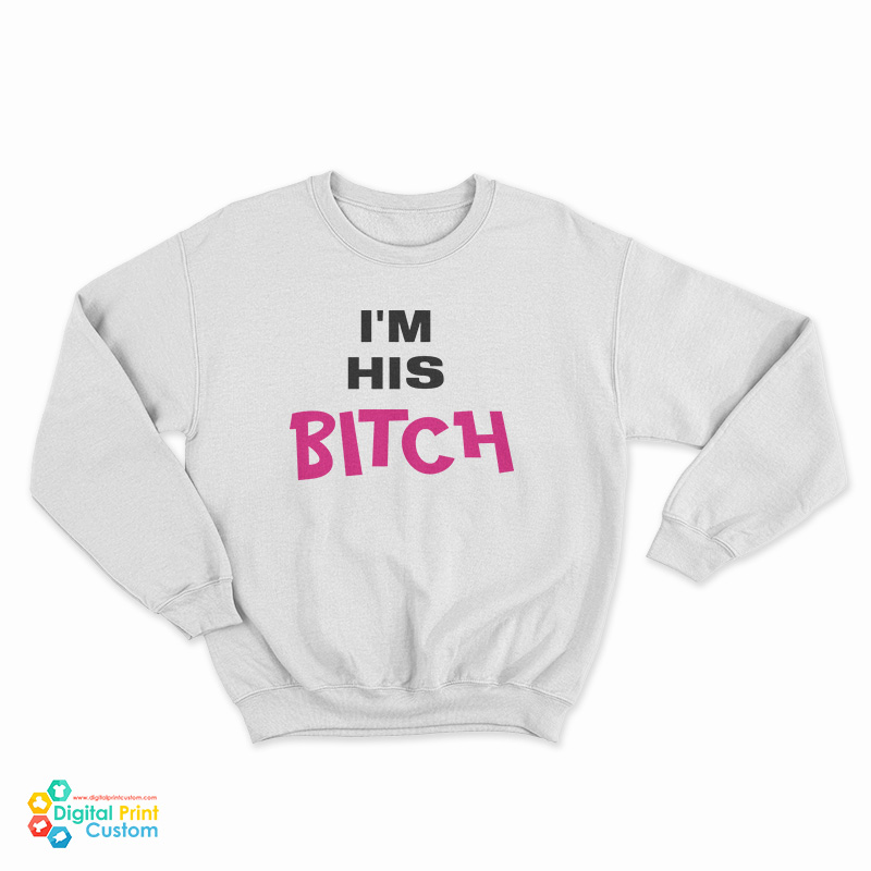 I’m His Bitch Sweatshirt