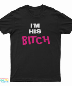 I’m His Bitch T-Shirt