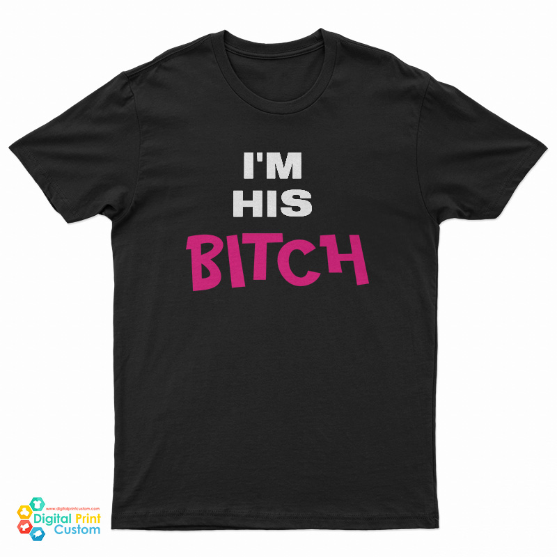 I’m His Bitch T-Shirt