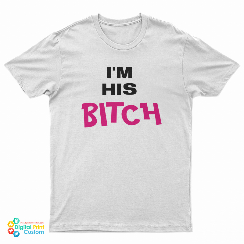 I’m His Bitch T-Shirt