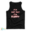 I'm Not Fat I'm Fluffy Funny Tank Top
