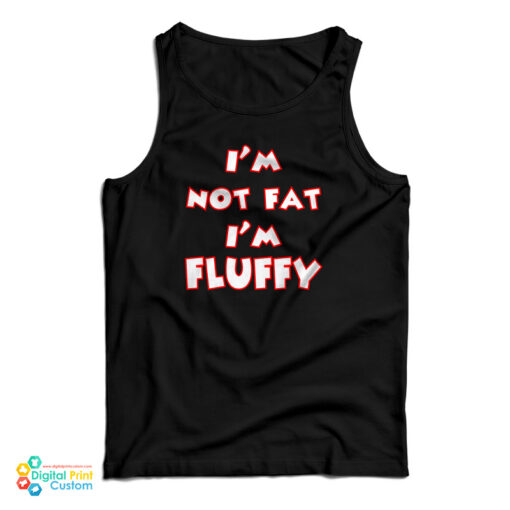 I'm Not Fat I'm Fluffy Funny Tank Top