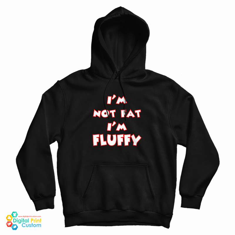 I'm Not Fat I'm Fluffy Funny Hoodie