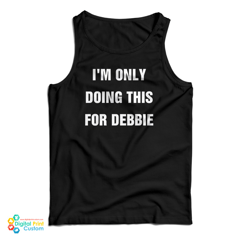 I'm Only Doing This For Debbie Tank Top