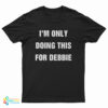 I'm Only Doing This For Debbie T-Shirt