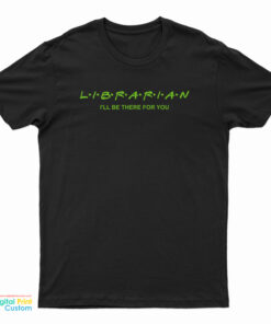 Librarian I'll Be There For You T-Shirt