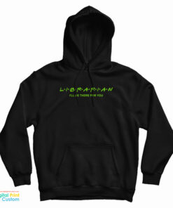 Librarian I'll Be There For You Hoodie