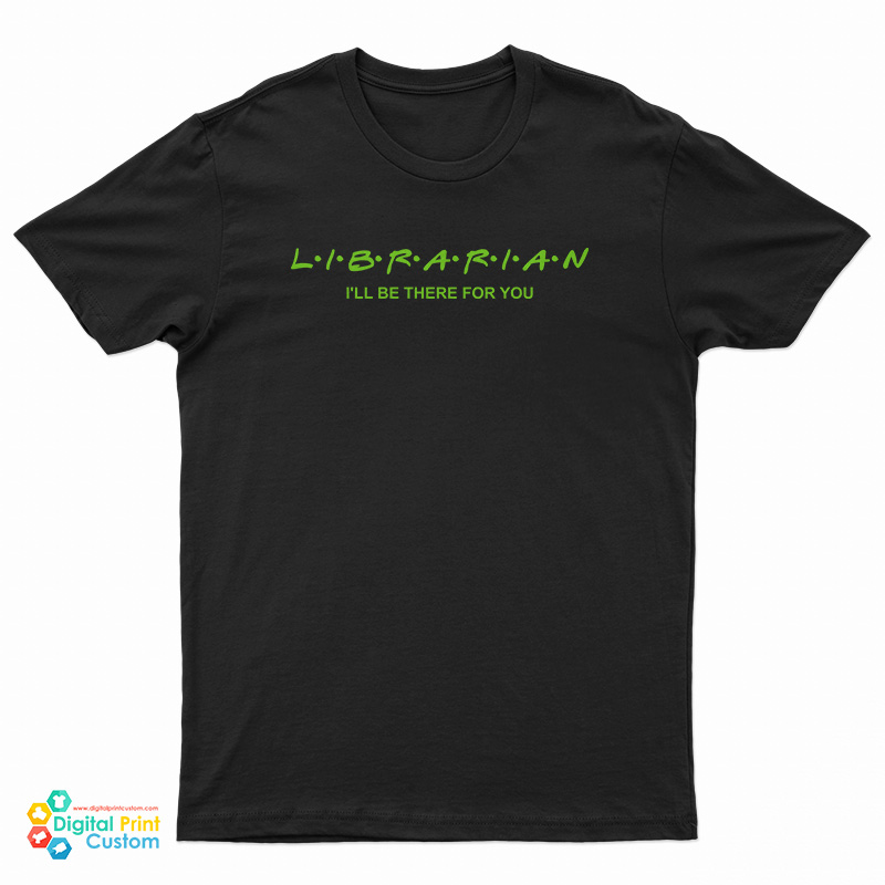 Librarian I'll Be There For You T-Shirt