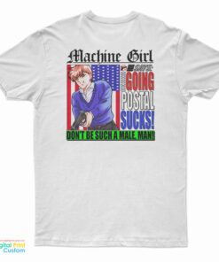 Machine Girl Says Going Postal Sucks Don't Be Such A Male Man T-Shirt