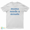 Mama Needs A Minute T-Shirt