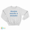 Mama Needs A Minute Sweatshirt