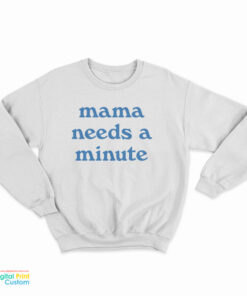 Mama Needs A Minute Sweatshirt