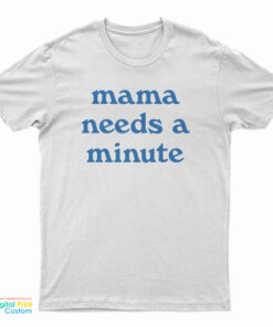 Mama Needs A Minute T-Shirt