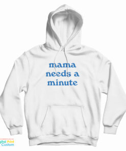 Mama Needs A Minute Hoodie