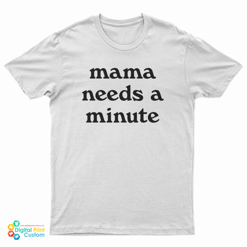 Mama Needs A Minute T-Shirt