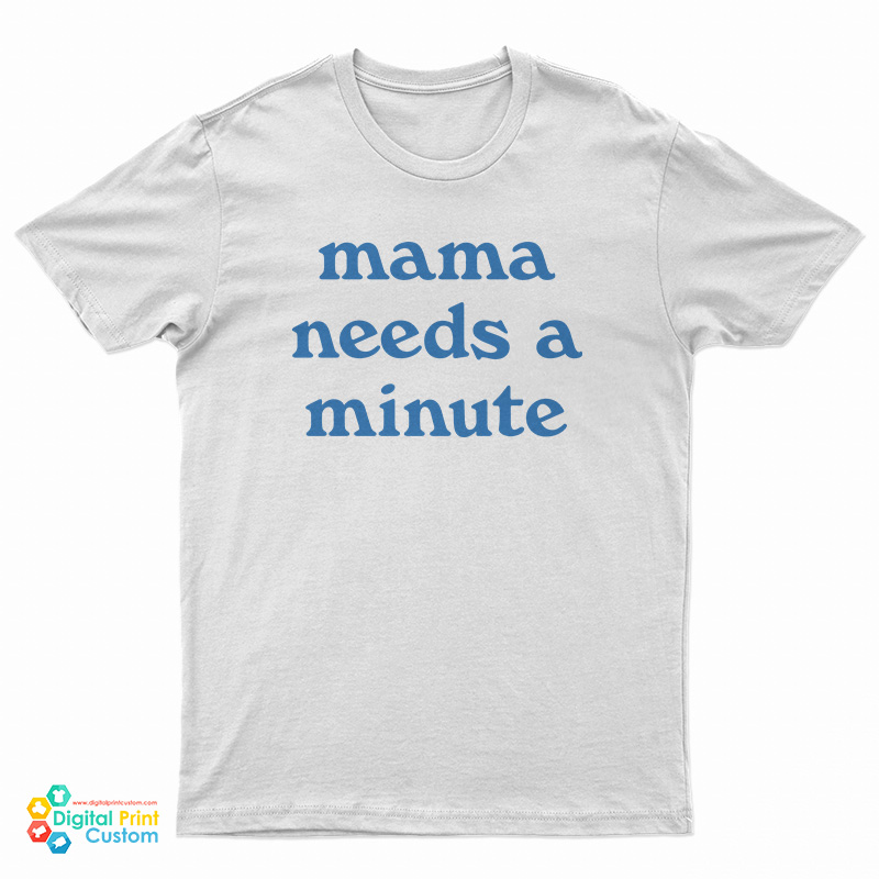 Mama Needs A Minute T-Shirt