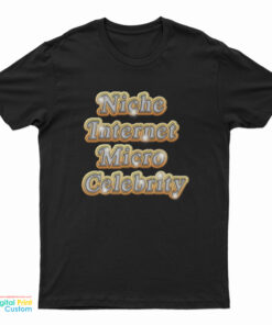 Niche Internet Micro Celebrity T-Shirt