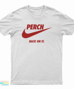 Perch Back On It T-Shirt