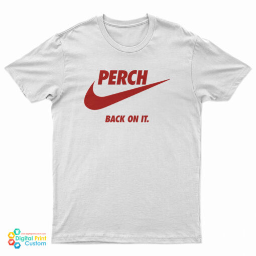 Perch Back On It T-Shirt