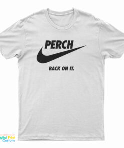 Perch Back On It T-Shirt