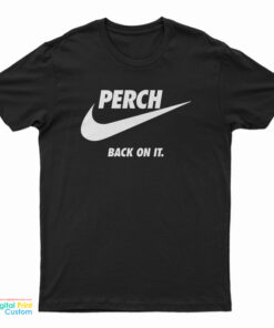 Perch Back On It T-Shirt
