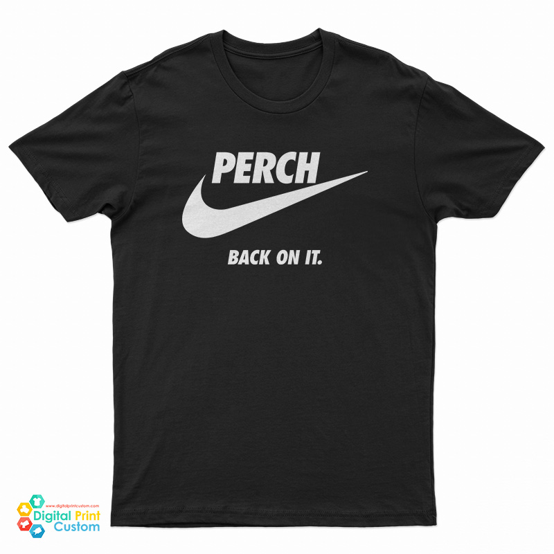 Perch Back On It T-Shirt