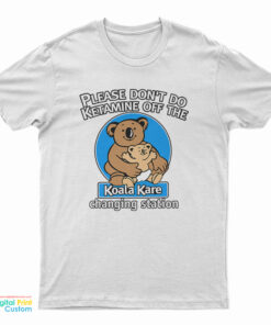 Please Don’t Do Ketamine of The Changing Station Koala Kare T-Shirt