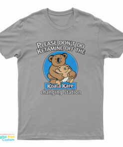 Please Don’t Do Ketamine of The Changing Station Koala Kare T-Shirt