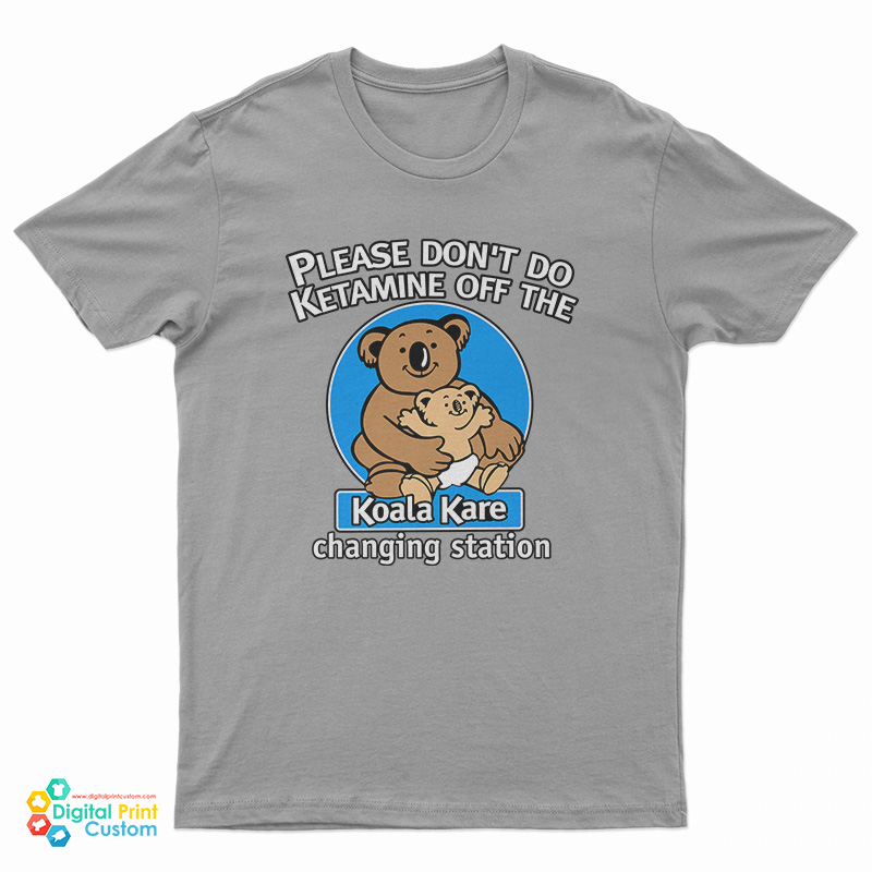 Please Don’t Do Ketamine of The Changing Station Koala Kare T-Shirt