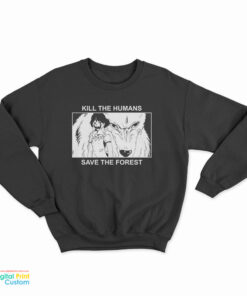 Princess Mononoke Kill The Humans Save The Forest Sweatshirt