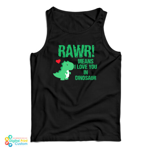 RAWR Means I Love You In Dinosaur Tank Top