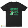 RAWR Means I Love You In Dinosaur T-Shirt