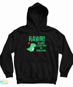 RAWR Means I Love You In Dinosaur Hoodie