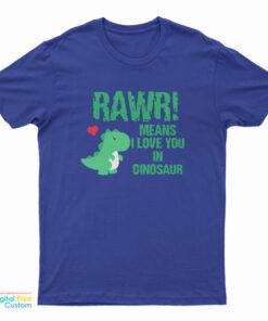 RAWR Means I Love You In Dinosaur T-Shirt