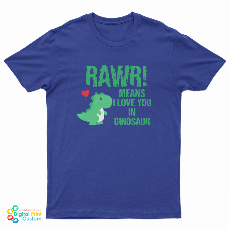 RAWR Means I Love You In Dinosaur T-Shirt