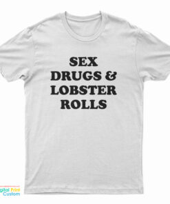 Sex Drugs And Lobster Rolls T-Shirt