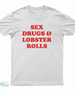 Sex Drugs And Lobster Rolls T-Shirt